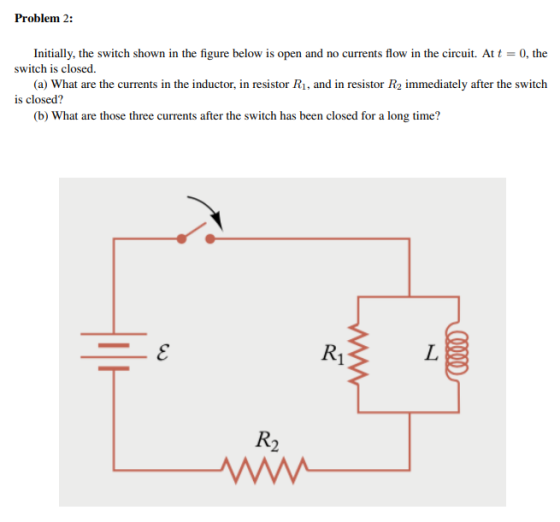 Problem 2: Initially, the switch shown in the figure below is open and no currents flow in the circuit. At t = 0, the switch