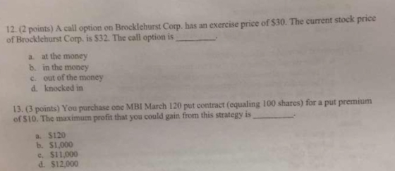 12. (2 points) A call option on Brocklehurst Corp. has an exercise price of $30. The current stock price of Brocklehurst Corp