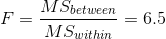 F=rac{MS_{between}}{MS_{within}}=6.5