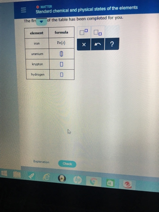 O MATTER Standard chemical and physical states of the elements of the table has been completed for you. The firs formula elem