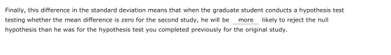 Finally, this difference in the standard deviation means that when the graduate student conducts a hypothesis test likely to