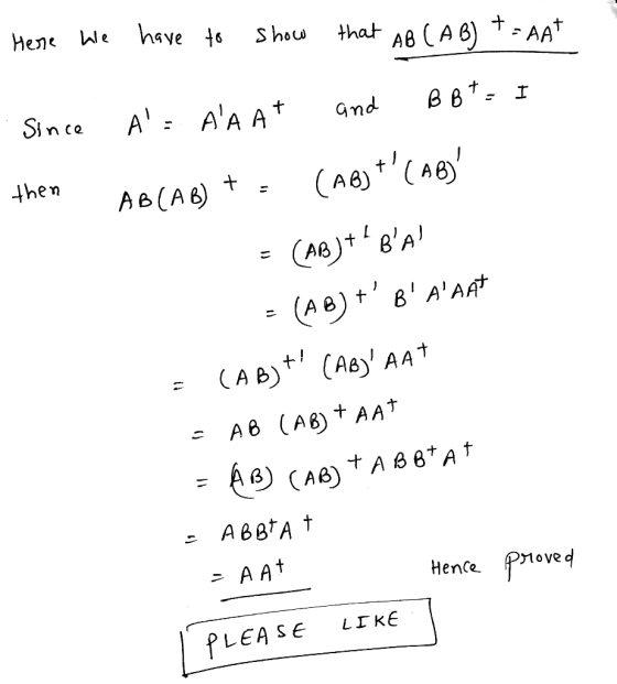Here we have to show that AB (AB) *= AAT . Since then A = AAAT and BB t = I AB(AB) +(AB)*(AB) - (AB)+&A = (AB)+ B A