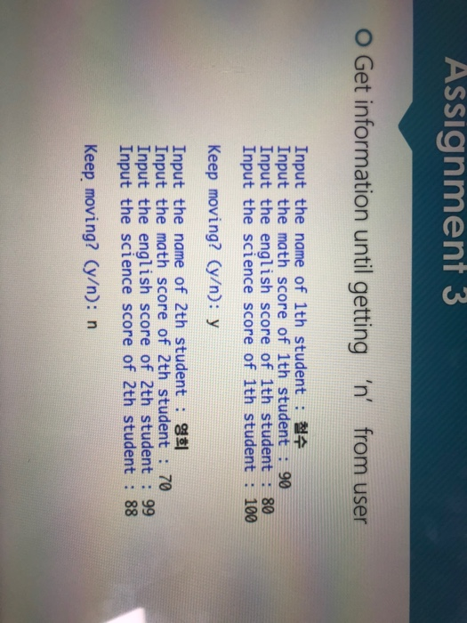 Assignment 3 o Get information until getting n from user Input the name of 1th student : 84 Input the math score of 1th st