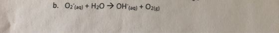 b. O lume + 40 -> OHs + Oxu b. 02 (aq) + H2O → OH(aq) + O2(g)