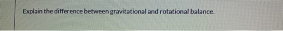 Explain the difference between gravitational and rotational balance.