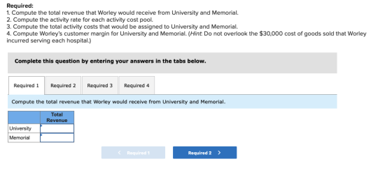 Required: 1. Compute the total revenue that Worley would receive from University and Memorial. 2. Compute the activity rate f