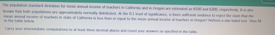 The population standard deviation for mean annual income of teachers in California and in Oregon are estimated as 6100 and 62