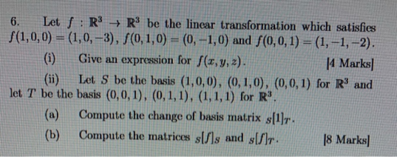 6. Let S : R + R3 be the linear transformation which satisfies |(1,0,0) = (1,0,–3), S(0,1,0) = (0,-1,0) and S(0,0,1) = (1,-1,