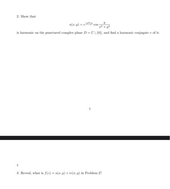 2. Show that u(x, y) = e = cos 12 + y2 is harmonic on the punctured complex plane D=C\{0}, and find a harmonic conjugate v of