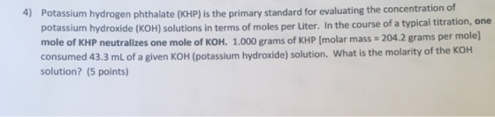 4) Potassium hydrogen phthalate (KHP) is the primary standard for evaluating the concentration of potassium hydroxide (KOH) s
