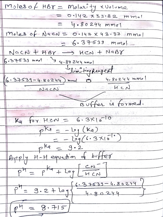 moles of HBr = Molarity x volume = 0.142X33.82 mmol = 4.80 244 mmol moles of NacN = 0-147 X 43.37 mmol ...p 6.37539 mmol Il N