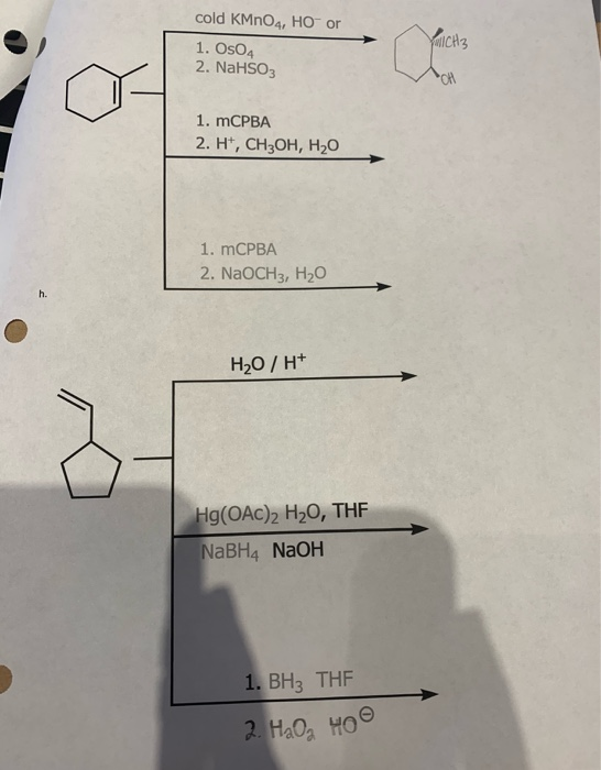 cold KMnO4, HOor 1. Os04 2. NaHSO3 MICH3 1. mCPBA 2. H+, CH3OH, H2O 1. mCPBA 2. NaOCH3, H20 H2O / H+ Hg(OAC)2 H2O, THE NaBH4