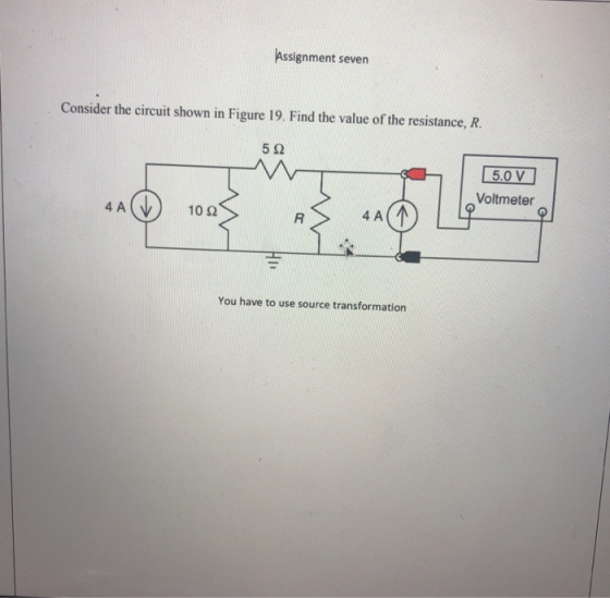 Assignment seven Consider the circuit shown in Figure 19. Find the value of the resistance, R. 592 5.0 V Voltmeter 4 A 10 Ω R