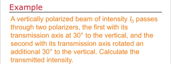 Example A vertically polarized beam of intensity lo passes through two polarizers, the first with its transmission axis at 30