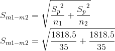 \newline S_{m1-m2}=\sqrt{\frac{{S_{p}}^{2}}{n_{1}}+\frac{{S_{p}}^{2}}{n_{2}}} \newline S_{m1-m2} = \sqrt{\frac{1818.5}{35}+\frac{1818.5}{35}}