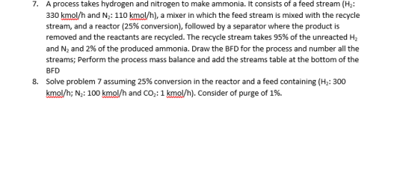 7. A process takes hydrogen and nitrogen to make ammonia. It consists of a feed stream (Hz: 330 kmol/h and N2: 110 kmol/h), a