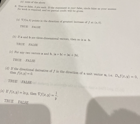 (e) none of the above 6. True or false, 2 pts each. If the statement is ever false, circle false as your answer. No work is r