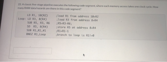 22. A classic five-stage pipeline executes the following code segment, where each memory access takes one clock cycle. How ma
