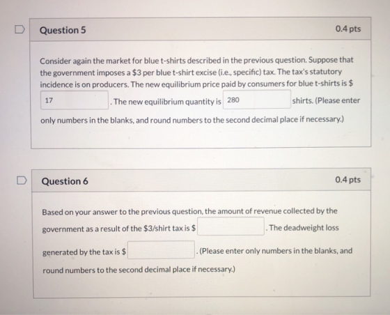 Question 5 0.4 pts Consider again the market for blue t-shirts described in the previous question. Suppose that the governmen