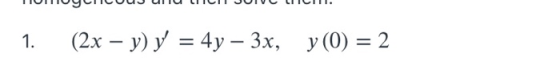 1. (2x – y) y = 4y – 3x, y(0) = 2
