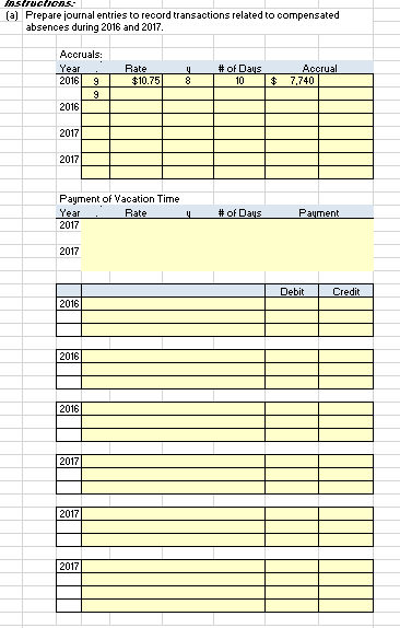 asfroC (a) Preparejournal entries to record transactions related to compensated absences during 2016 and 2017 Accruals Rate 2016 10.75 10 7,740 2017 2017 Payment of Vacation Time Rate 2017 2017 2016 2016 2016 2017 2017 2017