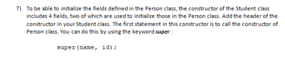7) To be able to initialize the fields defined in the Person class, the constructor of the Student class includes 4 fields, t