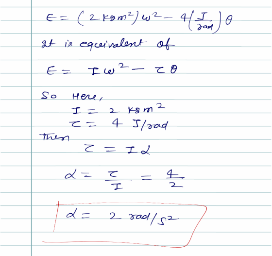 E = ( 2 kgm²) w 2 - 4 To at is equivalent of E = I w?- zo So Нели, I = 2 K8 m2 z = 4 load Then z = I2 L = ? = 4 1 2 = 2 rad/s