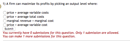 1) A firm can maximize its profits by picking an output level where: Oprice > average variable costs price > average total co
