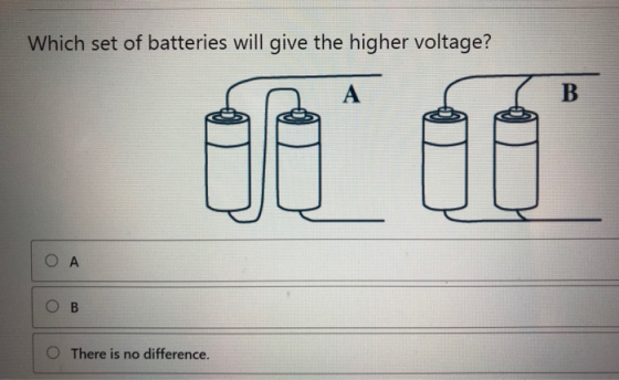 Which set of batteries will give the higher voltage? A B OA OB O There is no difference.