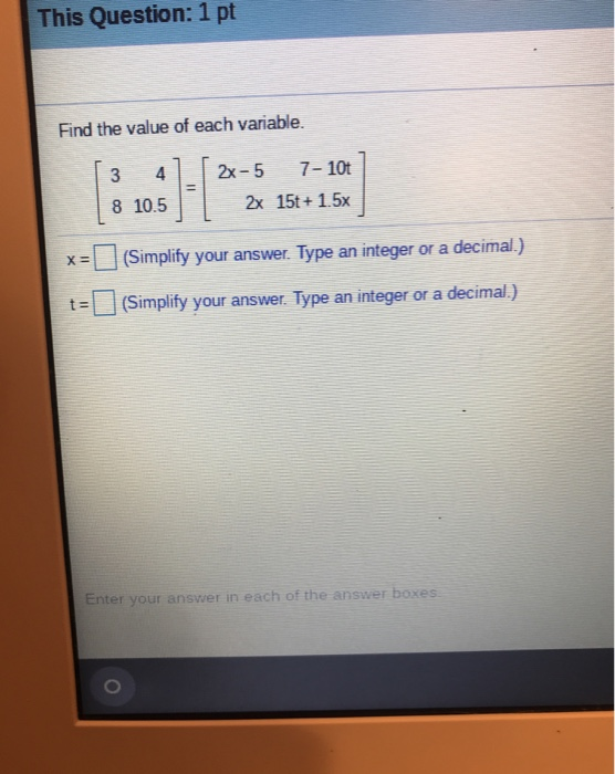 This Question: 1 pt Find the value of each variable. 3 42x-5 7-10t 8 10.5 2x 15t+ 1.5x x-(Simplify your answer. Type an integer or a decimal,) t-Simplify your answer. Type an integer or a decimal) Enter your answer in each of the answer bo