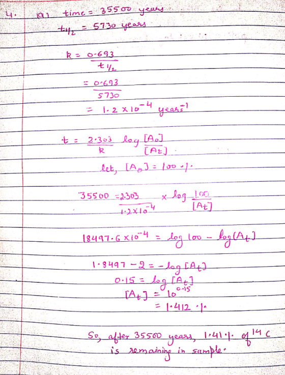 time = 35500 years tuz - 5730 years k = 0.693 th = 0693 5730 1.2 x 10-4 yees? R t = 2.303 log [A.) [At] let, [A, I = 100./. -