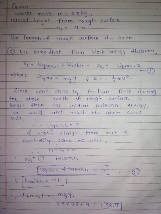 Given woody mass m = 25kg, initial kelqht from rough surface 44 m The length of rough surface d = 3om. (a) We know that from