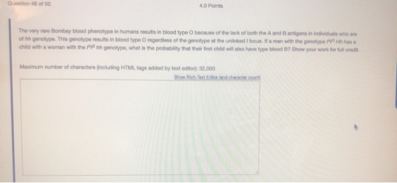 Question 48 of 50 4.0 Points The very rare Bombay blood phenotype in humans results in blood type because of the lack of both