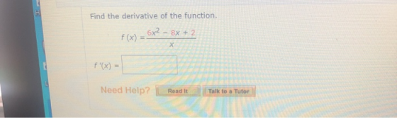 Find the derivative of the function, 6x2 - 8x + 2 f(x) X Need Help? Read It Talk to a Tutor