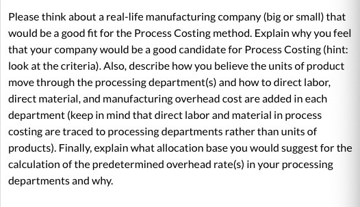 Please think about a real-life manufacturing company (big or small) that would be a good fit for the Process Costing method.