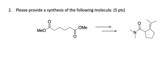 2. Please provide a synthesis of the following molecule. (5 pts) OMe Meo