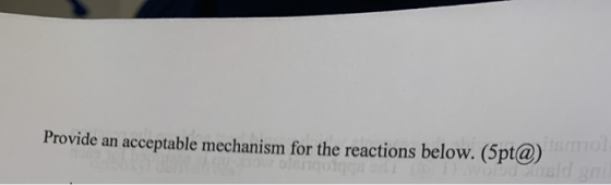 Provide an acceptable mechanism for the reactions below. (5pt@) o wolb insid g