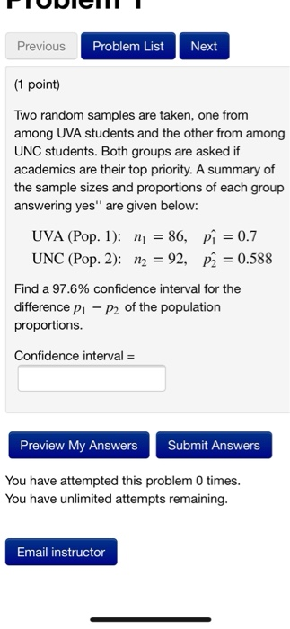 Previous Problem List Next (1 point) Two random samples are taken, one from among UVA students and the other from among UNC s