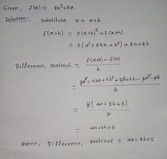 Given, f(x) = 2x²+2x Solution substitute x= xth f(@l+h) = 2 (a+h)2 + 2(x+h) = 2(x+ 2 hn the) + 2x+eh Difference, quotient flo
