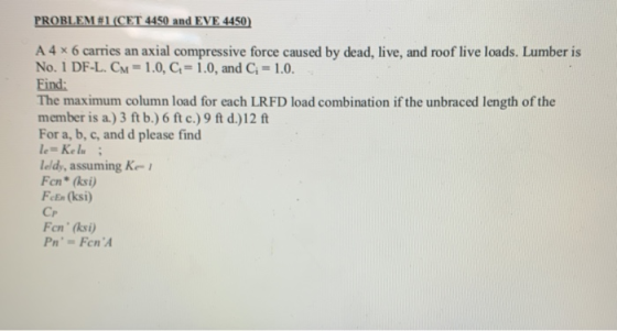 PROBLEM #1 (CET 4450 and EVE 4450) A4 x 6 carries an axial compressive force caused by dead, live, and roof live loads. Lumbe