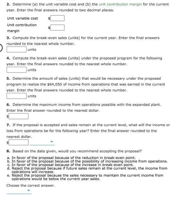 2. Determine (a) the unit variable cost and (b) the unit contribution margin for the current year. Enter the final answers ro