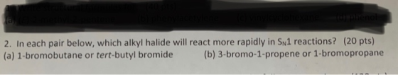 2. In each pair below, which alkyl halide will react more rapidly in SN1 reactions? (20 pts) (a) 1-bromobutane or tert-butyl