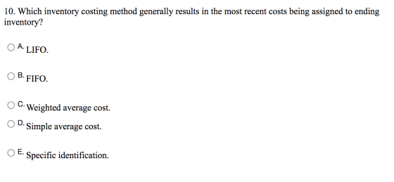 10. Which inventory costing method generally results in the most recent costs being assigned to ending inventory? O A. LIFO.