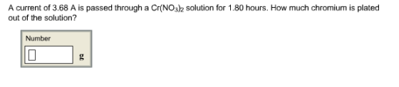 A current of 3.68 A is passed through a Cr(NO32 solution for 1.80 hours. How much chromium is plated out of the solution? Num