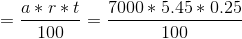 = \frac{a * r * t }{100} = \frac{7000 * 5.45 * 0.25 }{100}