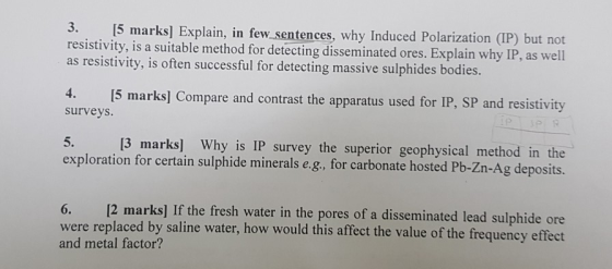 3. 5 marks] E marks] Explain, in fevw. sentences, why Induced Polarization (P) but not istivity, is a suitable method for det