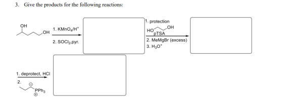3. Give the products for the following reactions: 1. protection OH 1. KMnOH+ HOOH 2. SOC12,pyr. pTSA 2. MeMgBr (excess) 3. H2