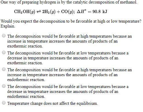 One way of preparing hydrogen is by the catalytic decomposition of methanol. CH, OH(9) = 2H2(g) + CO(9); AH° = 90.8 kJ Would
