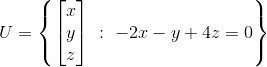 U= \left \{ \begin{bmatrix} x\\y \\ z \end{bmatrix} \ : \ -2x-y+4z=0 \right \}