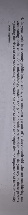 4. In your work in a county public health clinic, you encounter parents of a three-month-old who are considering not vaccinat